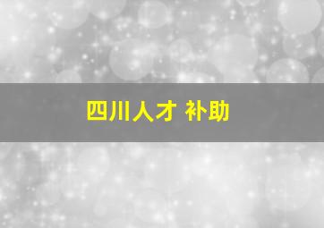 四川人才 补助